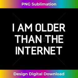 i am older than the internet, funny, sarcastic, joke, family - decorative sublimation png file