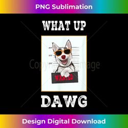 cool thug gangsta dog what up dawg husky dog - stylish sublimation digital download