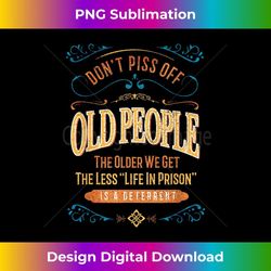 don't piss off old people the older we get the less life - professional sublimation digital download