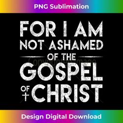 for i am not ashamed of the gospel of christ christian - png sublimation digital download