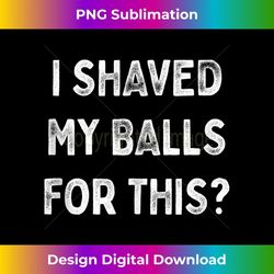 i shaved my balls for this shaving pubes - png transparent sublimation design