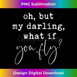 s oh but darling what if you fly quote inspirational 1 - creative sublimation png download