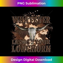 whatever lassos your longhorn 2 - decorative sublimation png file