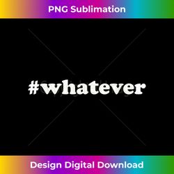 whatever 2 - special edition sublimation png file