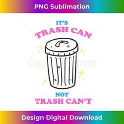 trash can not trash can't funny gift shirt - sublimation-ready png file