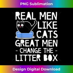 real men like cats great cat men change the litter box - digital sublimation download file