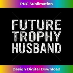 future trophy husband funny groom husband to be - trendy sublimation digital download