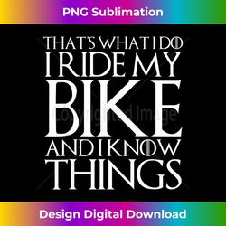 that's what i do i ride my bike and i know things 1 - png transparent sublimation design