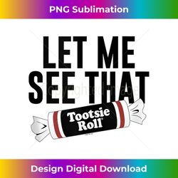 tootsie roll let me see that text logo 1 - exclusive png sublimation download