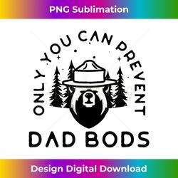 only you can prevent dad bods 1 - retro png sublimation digital download