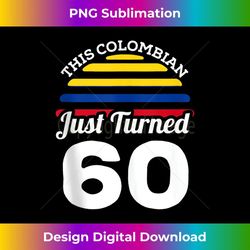 this colombian just turned 60 colombia 60th birthday 1 - premium sublimation digital download