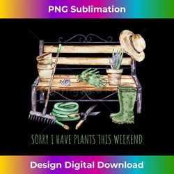 sorry i have plants this weekend garden bench gardening 1 - exclusive png sublimation download