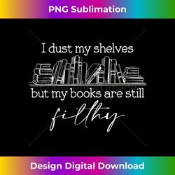 i dust my shelves but my books are still filthy book outfit - professional sublimation digital download