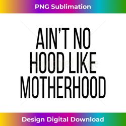 s funny ain't no hood like the toughest hood of all motherhood 2 - creative sublimation png download