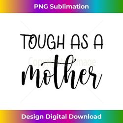 tough as a mother funny mothers day strong 3 - digital sublimation download file