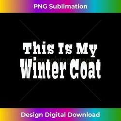 this is my winter coat - artistic sublimation digital file