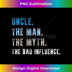 uncle the man the myth the bad influence t uncle 3 - modern sublimation png file