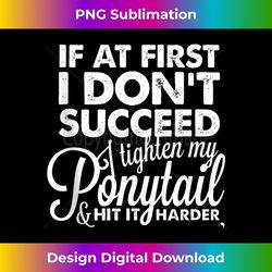 if at first i don't succeed i tighten my ponytail hit harder - instant sublimation digital download