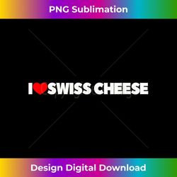 i love (heart) swiss cheese - special edition sublimation png file
