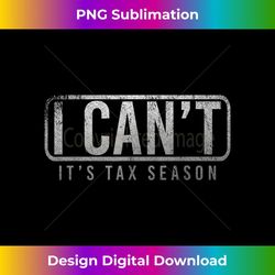 i cant its tax season funny accountant cpa taxation tax - elegant sublimation png download