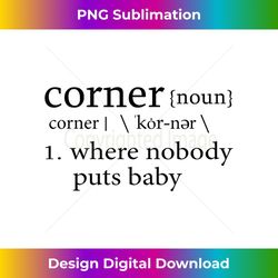 corner where nobody puts baby definition - sublimation-ready png file