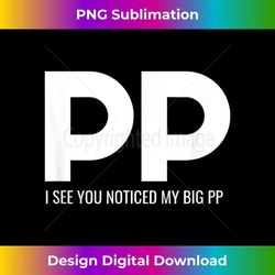 mens noticed my pp inappropriate crude dirty adult humor big pp - unique sublimation png download