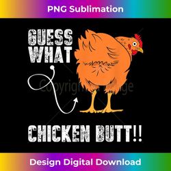 funny guess what chicken butt. chicken lovers sarcastic meme - premium png sublimation file