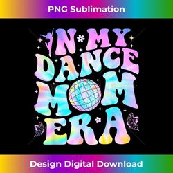 groovy in my dance mom era dance lover tie dye funny - creative sublimation png download