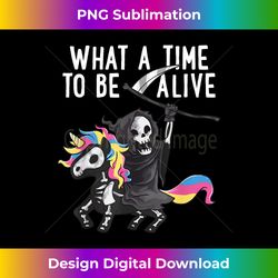 what a time to be alive unicorn sugar skull grim reaper 2 - premium png sublimation file