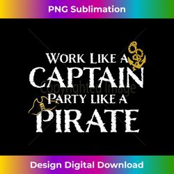 work like a captain party like a pirate funny 2 - instant png sublimation download