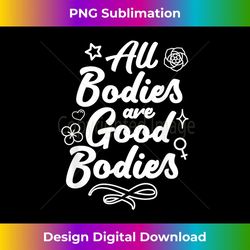 body positive all bodies are good bodies - premium png sublimation file