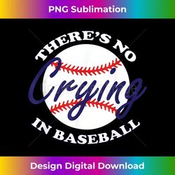 there's no crying in baseball t funny baseball sayings 1 - sublimation-ready png file