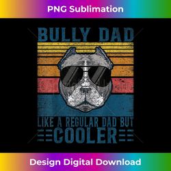 bully xl pitbull like regular dad but cooler american bully - decorative sublimation png file