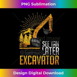 see yah later excavator 1 - elegant sublimation png download