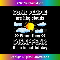 some people are like clouds they disapear i't a good day 1 - professional sublimation digital download