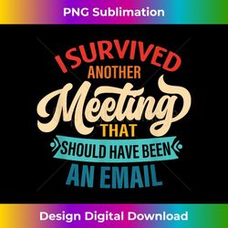 i survived another meeting that should have been email - exclusive png sublimation download