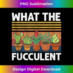 what the fucculent cactus succulents plants gardening 1 - special edition sublimation png file