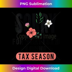 s sorry for what i said during tax season accountant cpa 1 - special edition sublimation png file