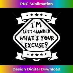 i'm left handed what's your excuse cute lefty gift - high-quality png sublimation download