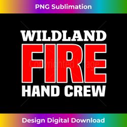 wildland hand crew fire rescue department firefighters duty - vintage sublimation png download