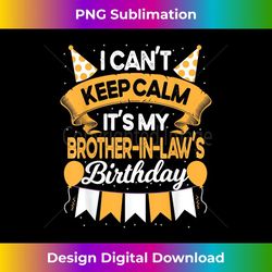 i can't keep calm it's my brother in law birthday party - elegant sublimation png download