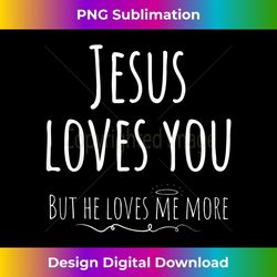 jesus loves you but he loves me more fun religious sarcasm - png transparent sublimation design