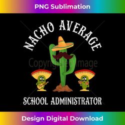 nacho average school administrator funny saying school admin 1 - elegant sublimation png download
