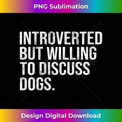 s introverted but willing to discuss dogs introverts 1 - png transparent sublimation design