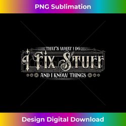 that's what i do i fix stuff and i know things funny vintage 1 - exclusive sublimation digital file