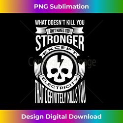 what doesnt kill you makes your stronger except electricity 2 - unique sublimation png download