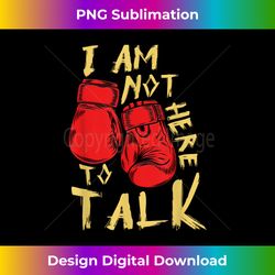 i am not here to talk boxing workout training gym motivation - high-resolution png sublimation file