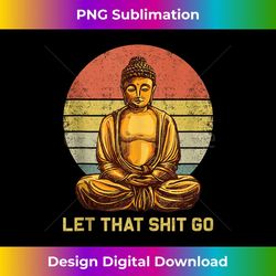 funny vintage retro let that shit go buddha yoga - png sublimation digital download