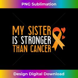 my sister is stronger than cancer leukemia awareness gift - creative sublimation png download