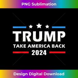 trump 2024 take america back election patriotic second term 1 - unique sublimation png download